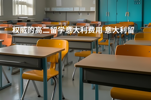 权威的高二留学意大利费用 意大利留学费用一年多少人民币