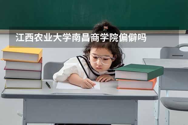 江西农业大学南昌商学院偏僻吗