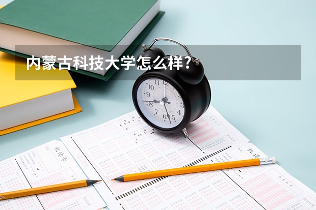 内蒙古科技大学怎么样?