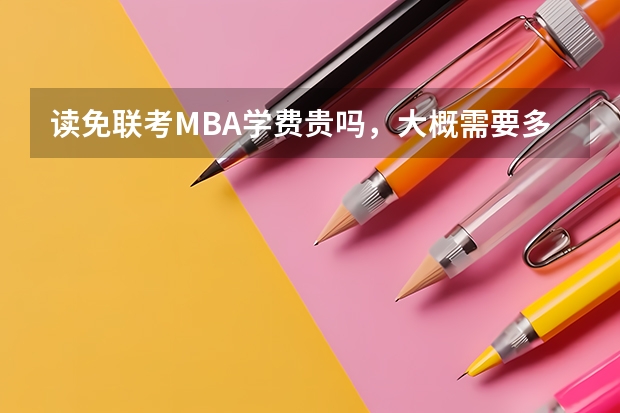 读免联考MBA学费贵吗，大概需要多少钱