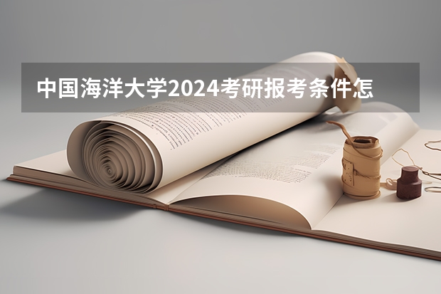 中国海洋大学2024考研报考条件怎么查？