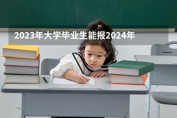 2023年大学毕业生能报2024年选调生吗？