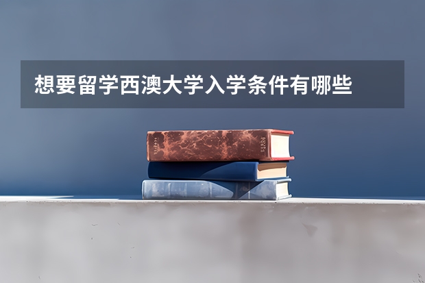 想要留学西澳大学入学条件有哪些