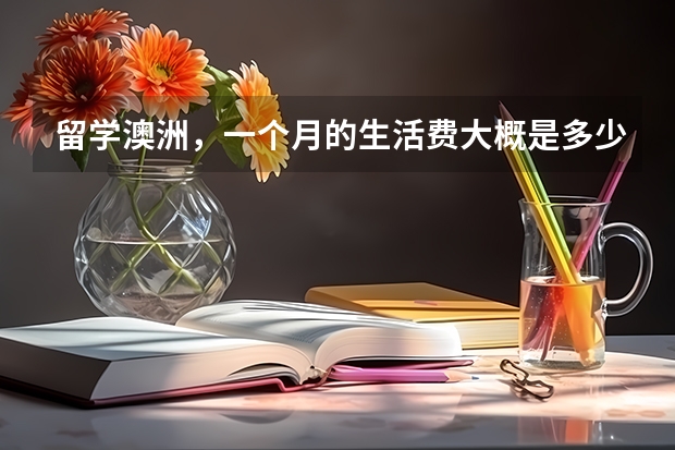 留学澳洲，一个月的生活费大概是多少？