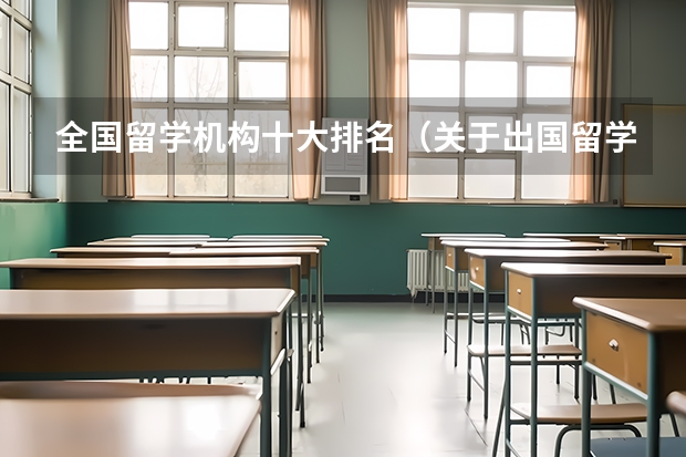 全国留学机构十大排名（关于出国留学中介机构推荐）