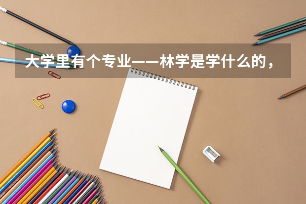 大学里有个专业——林学是学什么的，学完了以后出来干什么？