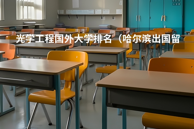 光学工程国外大学排名（哈尔滨出国留学机构排名榜）