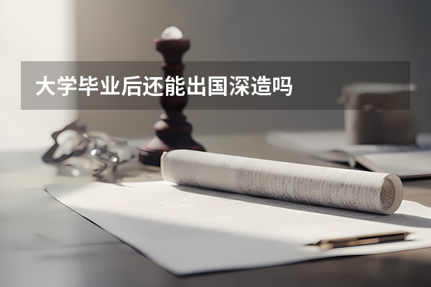 大学毕业后还能出国深造吗