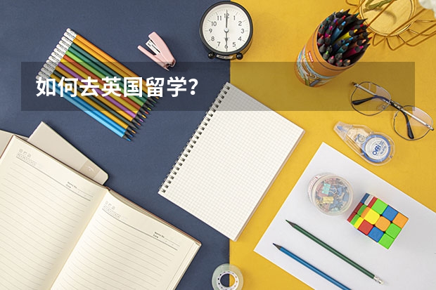 如何去英国留学？