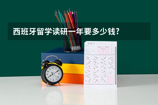 西班牙留学读研一年要多少钱?