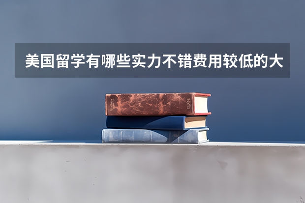 美国留学有哪些实力不错费用较低的大学？