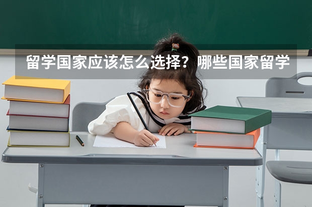 留学国家应该怎么选择？哪些国家留学性价比更高呢？