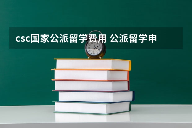 csc国家公派留学费用 公派留学申请条件