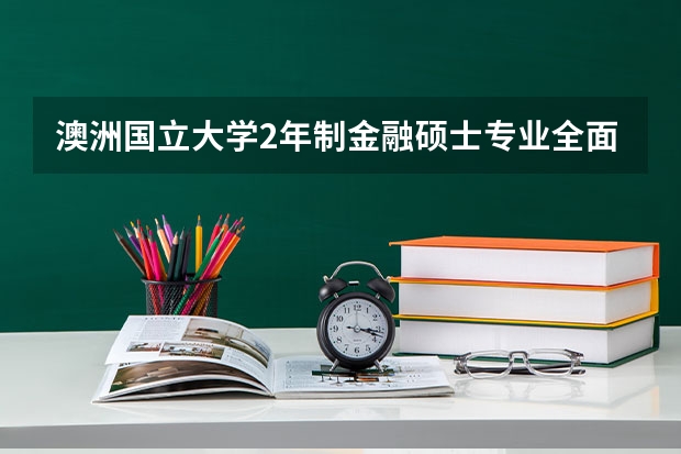 澳洲国立大学2年制金融硕士专业全面介绍 请问读金融博士要几年