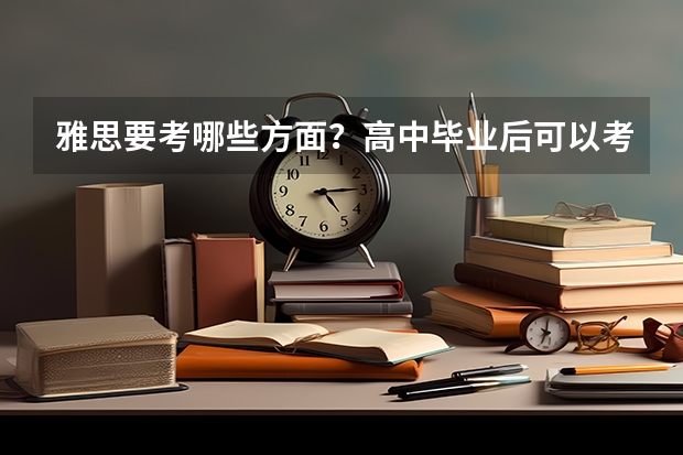 雅思要考哪些方面？高中毕业后可以考几分？