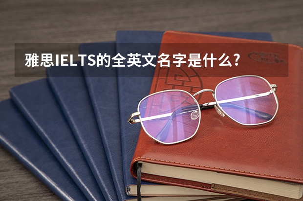 雅思IELTS的全英文名字是什么?