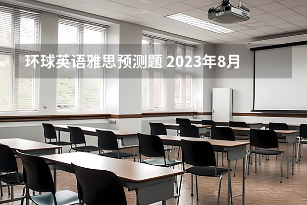 环球英语雅思预测题 2023年8月14日雅思考试题目预测汇总