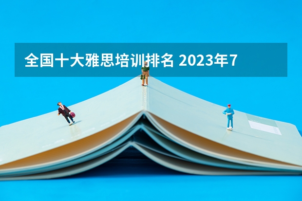 全国十大雅思培训排名 2023年7月30日雅思口语考试场次安排通知