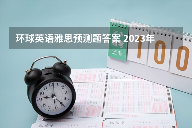 环球英语雅思预测题答案 2023年4月雅思听力考试真题答案（4月3日）