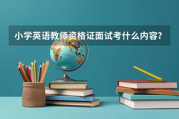 小学英语教师资格证面试考什么内容？