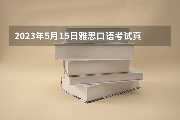 2023年5月15日雅思口语考试真题与答案 2023年5月22日雅思口语真题及参考答案