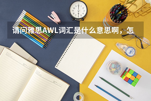 请问雅思AWL词汇是什么意思啊，怎么制作呢