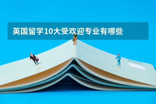 英国留学10大受欢迎专业有哪些