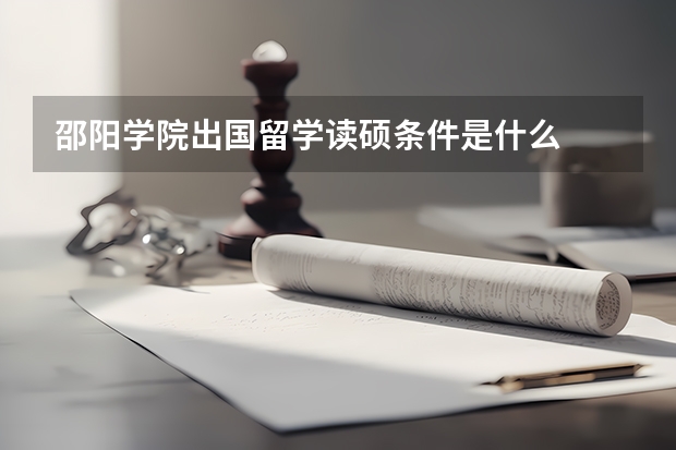 邵阳学院出国留学读硕条件是什么