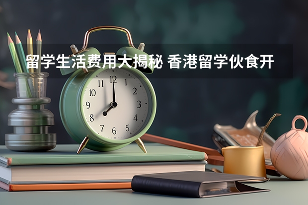 留学生活费用大揭秘 香港留学伙食开销大盘点