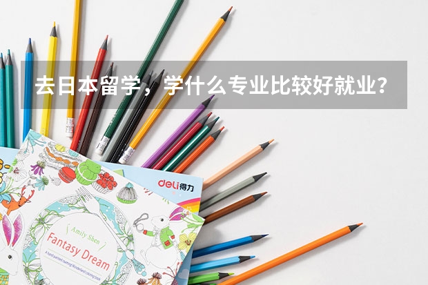 去日本留学，学什么专业比较好就业？