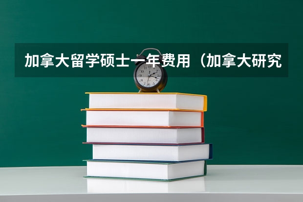 加拿大留学硕士一年费用（加拿大研究生留学费用）