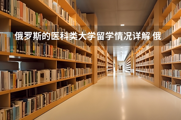 俄罗斯的医科类大学留学情况详解 俄罗斯研究生课程的留学申请要求详解