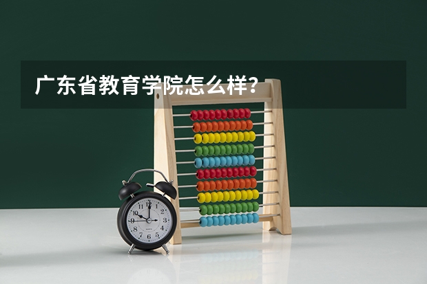 广东省教育学院怎么样？