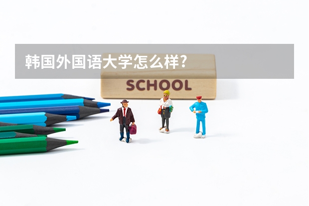 韩国外国语大学怎么样?