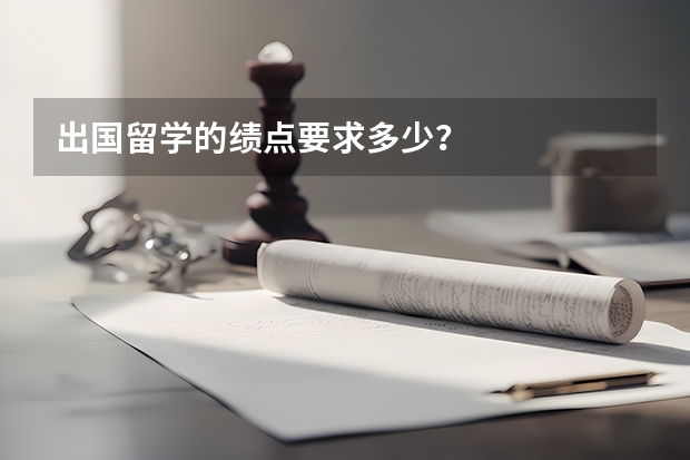 出国留学的绩点要求多少？