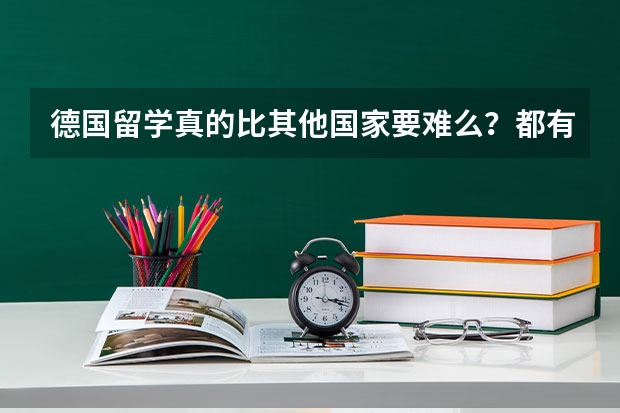 德国留学真的比其他国家要难么？都有什么条件？