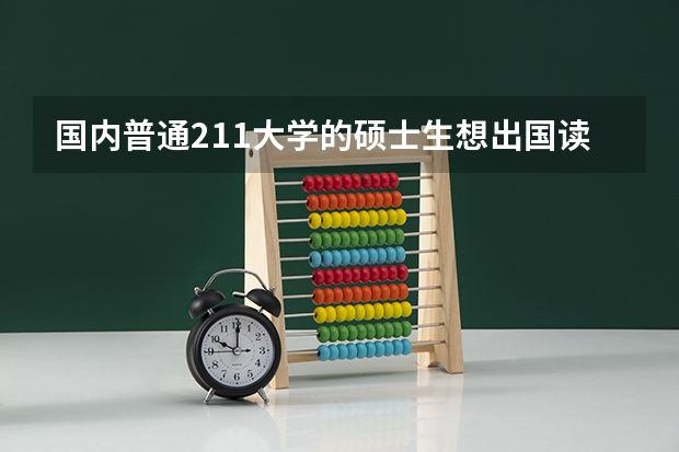 国内普通211大学的硕士生想出国读博，从现在起该做什么准备？