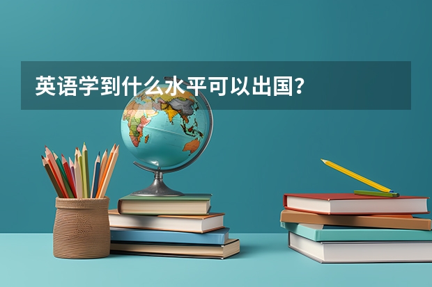 英语学到什么水平可以出国？