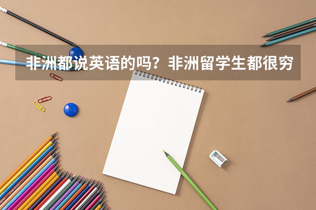 非洲都说英语的吗？非洲留学生都很穷的吗？