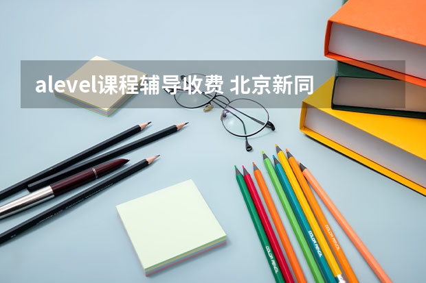 alevel课程辅导收费 北京新同文国际教育招聘启事