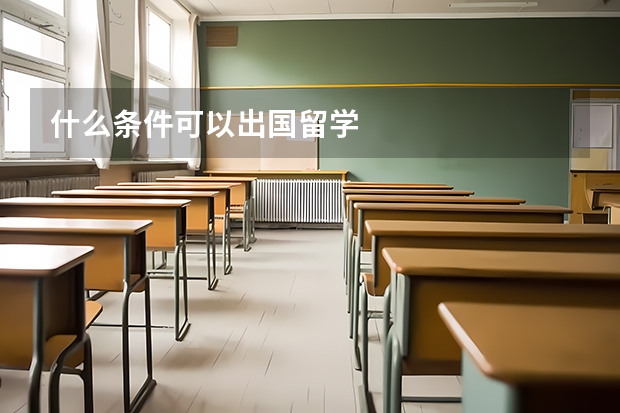 什么条件可以出国留学