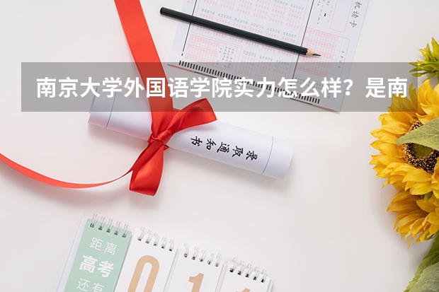 南京大学外国语学院实力怎么样？是南大的王牌专业吗？