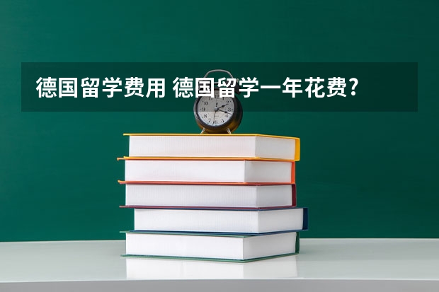 德国留学费用 德国留学一年花费?