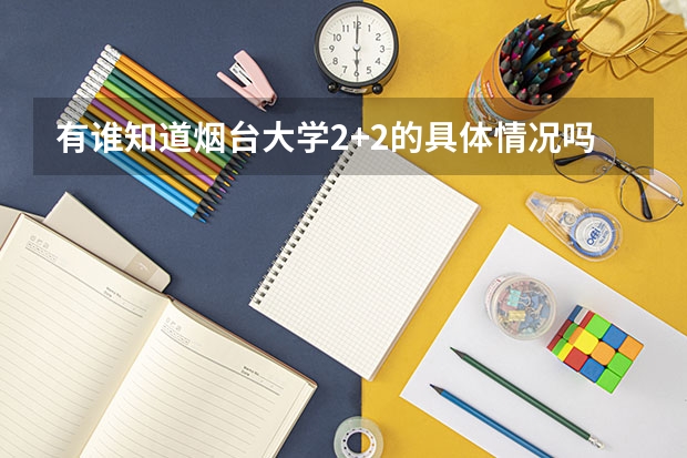 有谁知道烟台大学2+2的具体情况吗?比如费用.招生简章什么的...