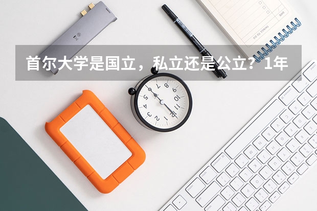 首尔大学是国立，私立还是公立？1年学费是多少？