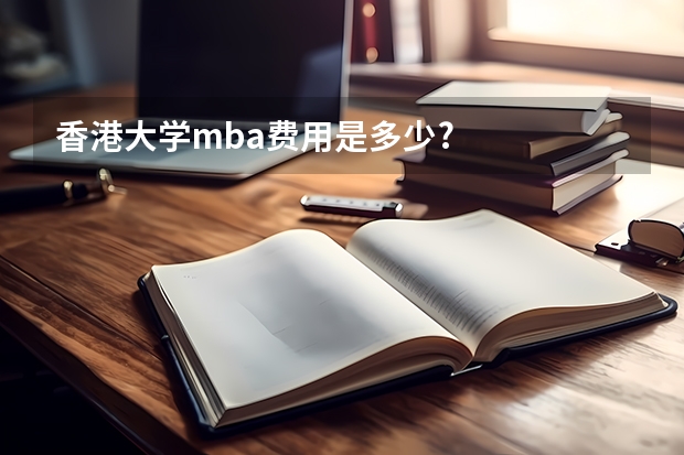 香港大学mba费用是多少?