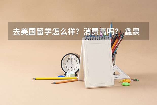 去美国留学怎么样？消费高吗？ 鑫泉 伟世 乐学乐游这三家怎么样？