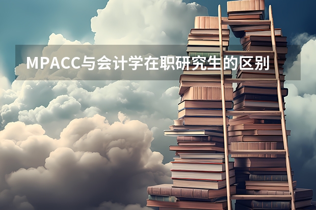 MPACC与会计学在职研究生的区别？哪个好考些？