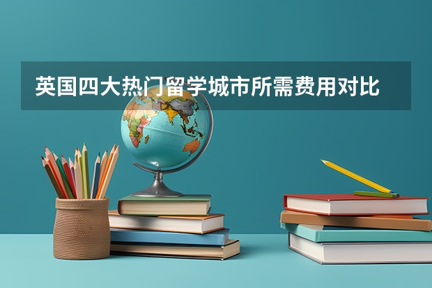 英国四大热门留学城市所需费用对比 曼大读研一年的费用