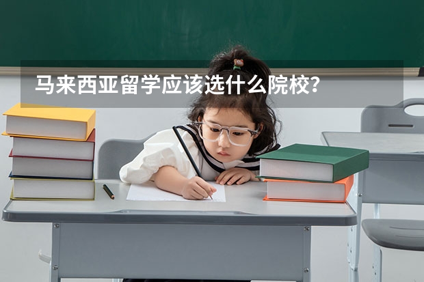 马来西亚留学应该选什么院校？